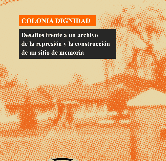 Colonia Dignidad: Desafíos frente a un archivo de la represión y la construcción de un sitio de memoria